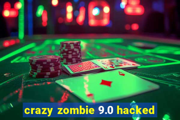 crazy zombie 9.0 hacked